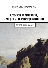 скачать книгу Стихи о жизни, смерти и сострадании автора Емельян Роговой