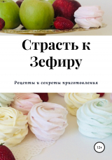 скачать книгу Страсть к зефиру. Рецепты и секреты приготовления автора Татьяна Чистякова