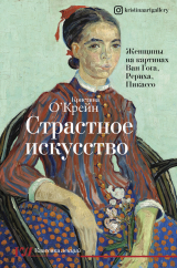 скачать книгу Страстное искусство. Женщины на картинах Ван Гога, Рериха, Пикассо автора Кристина О‘Крейн