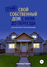 скачать книгу Строим свой собственный дом с нуля до переезда автора Александр Столупин