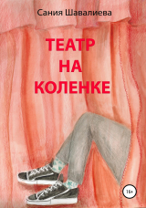 скачать книгу Театр на коленке автора Сания Шавалиева