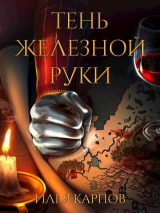 скачать книгу Тень железной руки (СИ) автора Илья Карпов
