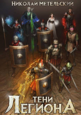 скачать книгу Тени легиона (СИ) автора Николай Метельский