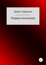 скачать книгу Теория гегемонии автора Денис Гаврилов