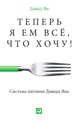 скачать книгу Теперь я ем все, что хочу! Система питания Давида Яна автора Давид Ян