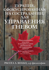 скачать книгу Терапия, сфокусированная на сострадании, для управления гневом автора Рассел Л. Кольц