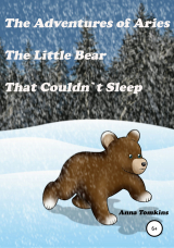скачать книгу The Adventures of Aries, The Little Bear That Couldn`t Sleep автора Anna Tomkins