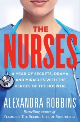 скачать книгу The Nurses: A Year of Secrets, Drama, and Miracles with the Heroes of the Hospital автора Alexandra Robbins