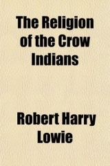 скачать книгу The Religion of the Crow Indians автора Robert Harry Lowie