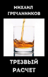 скачать книгу Трезвый расчёт (СИ) автора Михаил Гречанников