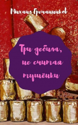 скачать книгу Три дебила, не считая тушёнки (СИ) автора Михаил Гречанников