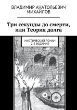 скачать книгу Три секунды до смерти, или Теория долга (2-е издание) автора Владимир Михайлов