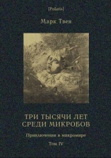 скачать книгу Три тысячи лет среди микробов. Приключения в микромире. Том IV автора Марк Твен