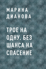 скачать книгу Трое на одну. Без шанса на спасение автора Марина Дианова