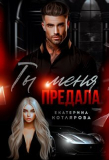 скачать книгу Ты меня предала (СИ) автора Екатерина Котлярова