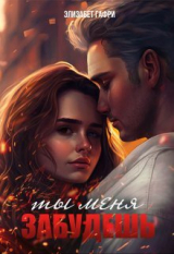 скачать книгу Ты меня забудешь...Книга 1 (СИ) автора Элизабет Гафри