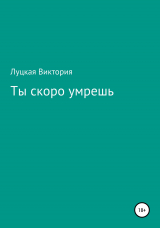 скачать книгу Ты скоро умрешь автора Виктория Луцкая