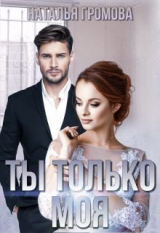 скачать книгу Ты только моя (СИ) автора Наталья Громова