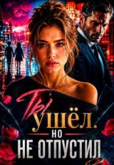 скачать книгу Ты ушёл. Но не отпустил (СИ) автора Саша Вельская