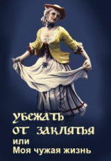 скачать книгу Убежать от заклятья или Моя чужая жизнь (СИ) автора Элина Литера