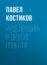 скачать книгу «Уцелевший» и другие повести автора Павел Костиков