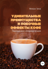 скачать книгу Удивительные преимущества и побочные эффекты кофе. Грамотный обзор, основанный на науке автора Михаил Титов