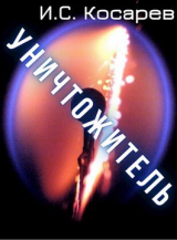 скачать книгу Уничтожитель (СИ) автора И. Косарев