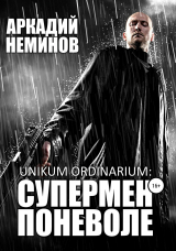 скачать книгу Unikum ordinarium: СУПЕРМЕН ПОНЕВОЛЕ автора Аркадий Неминов