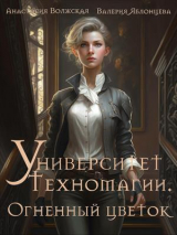 скачать книгу Университет Техномагии. Огненный цветок (СИ) автора Анастасия Волжская