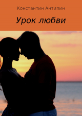 скачать книгу Урок любви автора Константин Антипин
