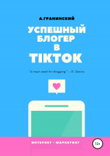 скачать книгу Успешный блогер в TikTok автора Аркадий Гранинский