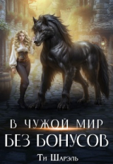 скачать книгу В чужой мир без бонусов (СИ) автора Ти Шарэль