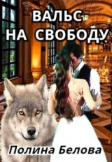скачать книгу Вальс на свободу (СИ) автора Полина Белова
