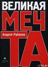 скачать книгу Великая Мечта автора Андрей Рубанов