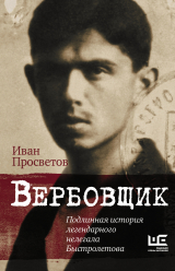 скачать книгу Вербовщик. Подлинная история легендарного нелегала Быстролетова автора Иван Просветов