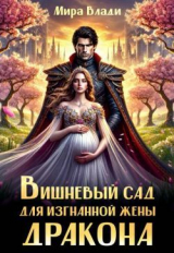скачать книгу Вишневый сад для изгнанной жены дракона (СИ) автора Мира Влади