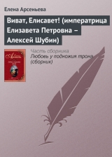 скачать книгу Виват, Елисавет! (императрица Елизавета Петровна – Алексей Шубин) автора Елена Арсеньева