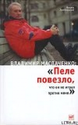 скачать книгу Владимир Маслаченко: «Пеле повезло, что он не играл против меня» автора Вадим Лейбовский