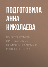 скачать книгу Вместо домов престарелых – помощь по дому в родных стенах автора Подготовила Анна НИКОЛАЕВА