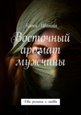 скачать книгу Восточный аромат мужчины автора Катя Иванова