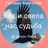 скачать книгу Вот и свела нас судьба (и вечен Рим)... (СИ) автора Анатолий Патман