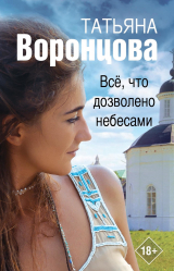 скачать книгу Все, что дозволено небесами автора Татьяна Воронцова