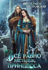 скачать книгу Всё равно растаешь, принцесса (СИ) автора Ольга Островская
