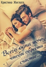 скачать книгу Всего одна ночь, чтобы обрести счастье... (СИ) автора Кристина Жиглата