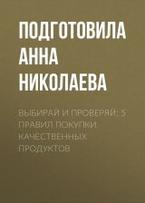 скачать книгу Выбирай и проверяй: 5 правил покупки качественных продуктов автора Подготовила Анна НИКОЛАЕВА