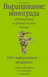 скачать книгу Выращивание винограда в Подмосковье и средней полосе России автора Виктор Жвакин