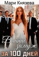 скачать книгу Выйти замуж за 100 дней (СИ) автора Мари Князева
