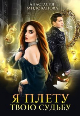 скачать книгу Я плету твою судьбу (СИ) автора Анастасия Милованова
