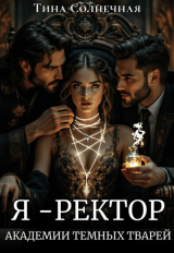 скачать книгу Я – Ректор Академии Темных Тварей (СИ) автора Тина Солнечная