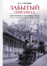 скачать книгу «Забытый персонал»: женский труд на железных дорогах Российской империи автора Виталий Сердюк